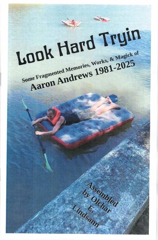 Look Hard Tryin: Some Fragmented Memories, Works, & Magick of Aaron Andrews, 1981-2025 – by Aaron Andrews & Olchar E. Lindsann