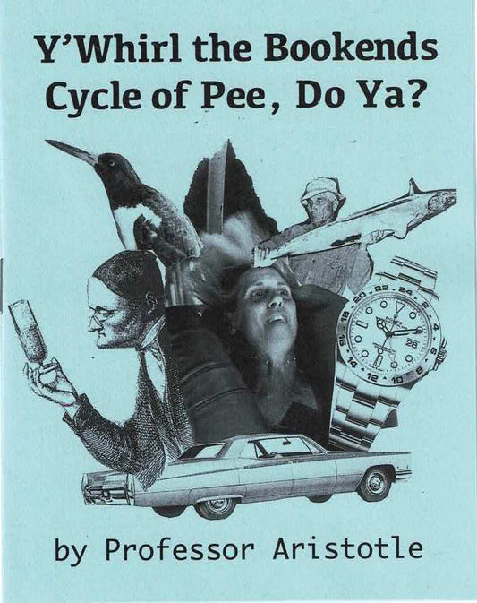 Y'Whirl the Bookends Cycle of Pee, Do ya? – by Professor Aristotle