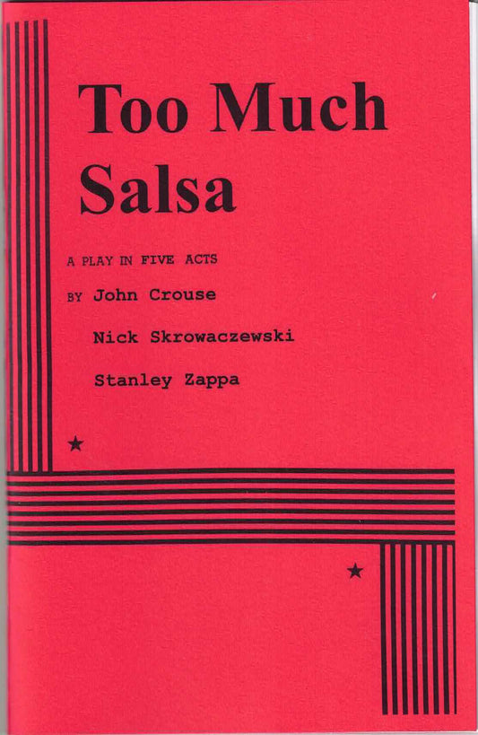 Too Much Salsa: a Play in Five Acts – by John Crouse, Nick Skrowaczewski, & Stanley Zappa